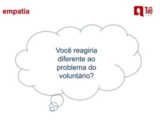 Você reagiria
diferente ao
problema do
voluntário?
 