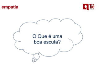 O Que é uma
boa escuta?
 