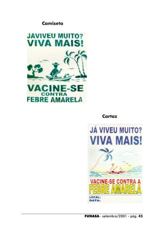 Camiseta




                    Cartaz




           FUNASA - setembro/2001 - pág. 45
 
