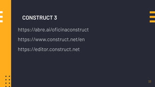 https://editor.construct.net
33
CONSTRUCT 3
https://www.construct.net/en
https://abre.ai/oﬁcinaconstruct
 