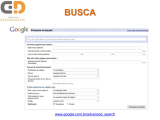 BUSCA




www.google.com.br/advanced_search
 