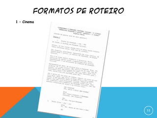 FORMATOS DE ROTEIRO
1 – Cinema
11
 