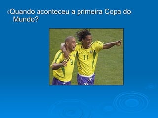 ◊ Quando aconteceu a primeira Copa do Mundo? 