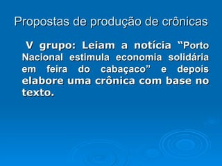 Propostas de produção de crônicas V grupo: Leiam a notícia “ Porto Nacional estimula economia solidária em feira do cabaçaco” e depois  elabore uma crônica com base no texto.  