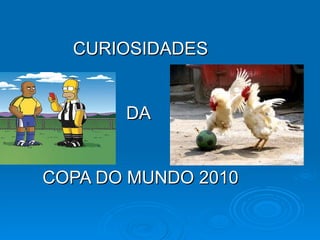 CURIOSIDADES  DA  COPA DO MUNDO 2010 □ 