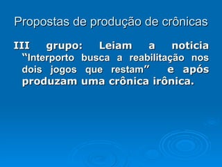 Propostas de produção de crônicas III grupo: Leiam a noticia “ Interporto busca a reabilitação nos dois jogos que restam ”  e após produzam uma crônica irônica.  