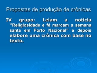 Propostas de produção de crônicas IV grupo: Leiam a notícia “ Religiosidade e fé marcam a semana santa em Porto Nacional” e depois  elabore uma crônica com base no texto.  