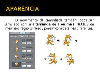 O movimento da caminhada também pode ser
simulado com a alternância de 2 ou mais TRAJES de
mesma direção (dir/esq), porém com detalhes diferentes.
 