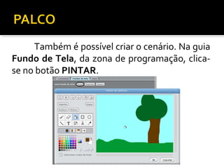 Também é possível criar o cenário. Na guia
Fundo de Tela, da zona de programação, clica-
se no botão PINTAR.
 