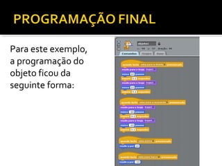Para este exemplo,
a programação do
objeto ficou da
seguinte forma:
 