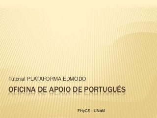 OFICINA DE APOIO DE PORTUGUÊS
Tutorial PLATAFORMA EDMODO
FHyCS - UNaM
 