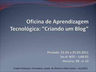 Criado Professora  Formadora: Láudia  de Oliveira e Sílvia Castro – mrç/2011 