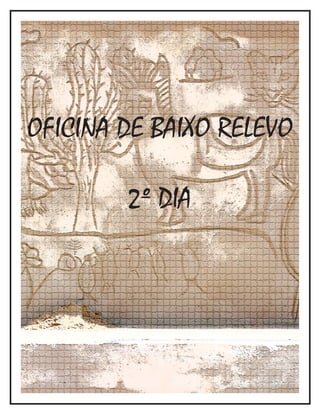 OFICINA DE BAIXO RELEVO
2º DIA
 