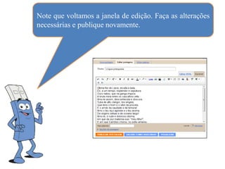 Note que voltamos a janela de edição. Faça as alterações
necessárias e publique novamente.
 