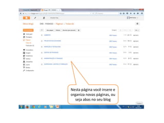 Nesta página você insere e
organiza novas páginas, ou
seja abas no seu blog
 