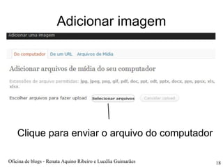 Adicionar imagem Clique para enviar o arquivo do computador Oficina de blogs - Renata Aquino Ribeiro e Lucélia Guimarães 