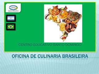 CENTRO EDUCATIVO SANTO DOMINGO


OFICINA DE CULINARIA BRASILEIRA
 