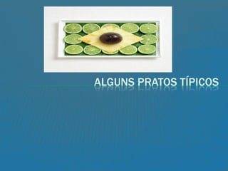 ALGUNS PRATOS TÍPICOS
 