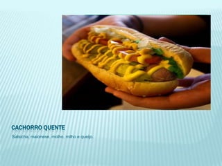 CACHORRO QUENTE
Salsicha, maionese, molho, milho e queijo.
 