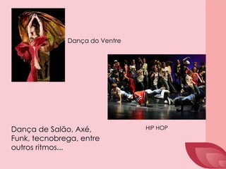 Dança do Ventre
HIP HOPDança de Salão, Axé,
Funk, tecnobrega, entre
outros ritmos...
 