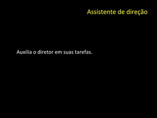 Assistente de direção Auxilia o diretor em suas tarefas. 