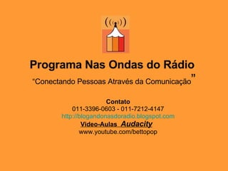 Programa Nas Ondas do Rádio   “Conectando Pessoas Através da Comunicação ” Contato 011-3396-0603 - 011-7212-4147 http://bl...