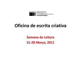 Oficina de escrita criativa Semana da Leitura 21-28 Março, 2011 