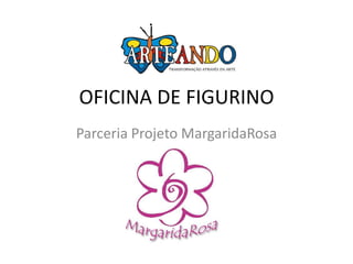 OFICINA DE FIGURINO
Parceria Projeto MargaridaRosa
 