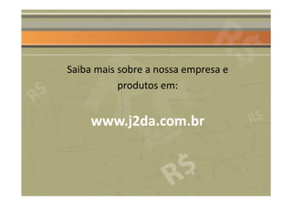 Saiba mais sobre a nossa empresa e
           produtos em:


     www.j2da.com.br
 