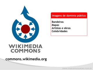 commons.wikimedia.org Bandeiras Mapas Artistas e obras Celebridades Imagens de domínio público 