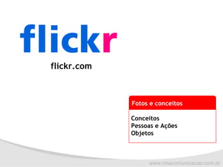 flickr.com Conceitos Pessoas e Ações Objetos Fotos e conceitos 