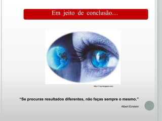 Em jeito de conclusão…

http://1.bp.blogspot.com

“Se procuras resultados diferentes, não faças sempre o mesmo.”
Albert Einstein

 