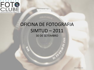 OFICINA DE FOTOGRAFIA SIMTUD – 2011 30 DE SETEMBRO Mauro Ataide 