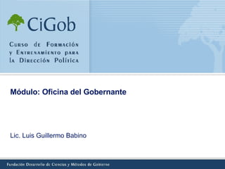 Módulo: Oficina del Gobernante   Lic. Luis Guillermo Babino 