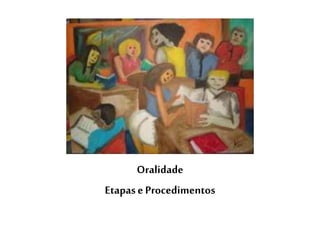 Oralidade 
Etapas e Procedimentos 
 