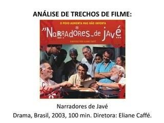 ANÁLISE DE TRECHOS DE FILME: 
Narradores de Javé 
Drama, Brasil, 2003, 100 min. Diretora: Eliane Caffé. 
 