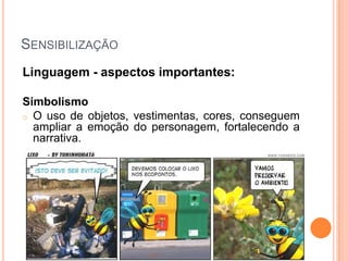 Personagens são identificados a partir de características físicas comuns associadas ao seu papel na sociedade.SensibilizaçãoLinguagem - aspectos importantes:Contando históriaFatos do cotidiano e novas informações são absorvidos mais rapidamente numa narrativa (início, meio e fim);