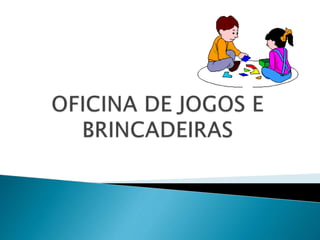 OFICINA PEDAGÓGICA POR MEIO DE BRINCADEIRAS E JOGOS