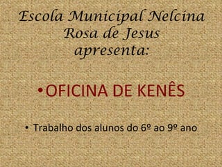 Escola Municipal Nelcina Rosa de Jesus apresenta: ,[object Object],[object Object]