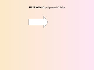HEPTÁGONO : polígonos de 7 lados 