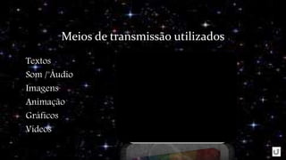 Meios de transmissão utilizados
Textos
Som / Áudio
Imagens
Animação
Gráficos
Vídeos
 