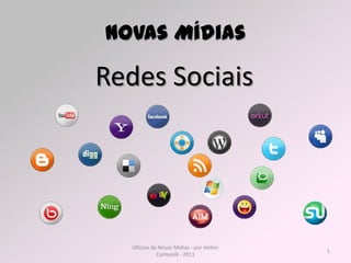 Novas Mídias

Redes Sociais




   Oficina de Novas Mídias - por Hellen
                                          1
             Cortezolli - 2011
 