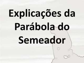 Explicações da
Parábola do
Semeador
 