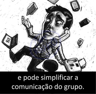 e pode simplificar a
comunicação do grupo.
 