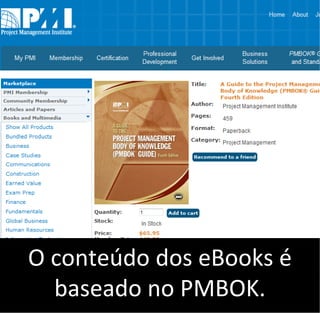 O conteúdo dos eBooks é
baseado no PMBOK.
 