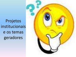 Projetos institucionais e os temas geradores