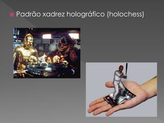  Padrão xadrez holográfico (holochess)
 