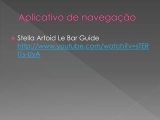  Stella Artoid Le Bar Guide
http://www.youtube.com/watch?v=sTER
I1s-UyA
 