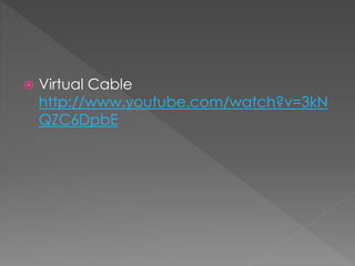 Virtual Cable
http://www.youtube.com/watch?v=3kN
QZC6DpbE
 