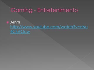  Arhrrr
http://www.youtube.com/watch?v=cNu
4CluFOcw
 